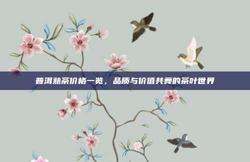 普洱熟茶价格一览，品质与价值共舞的茶叶世界