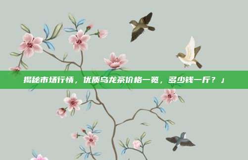 揭秘市场行情，优质乌龙茶价格一览，多少钱一斤？」