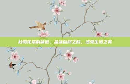 杜鹃花茶的味道，品味自然之韵，感受生活之美