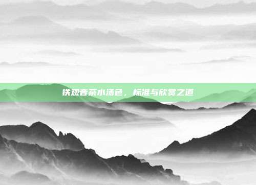 铁观音茶水汤色，标准与欣赏之道