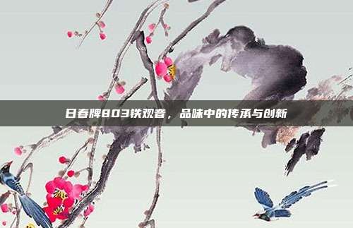 日春牌803铁观音，品味中的传承与创新