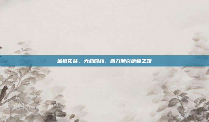 金银花茶，天然良药，助力肠炎康复之路
