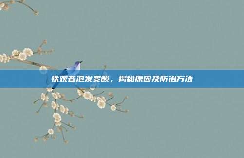铁观音泡发变酸，揭秘原因及防治方法