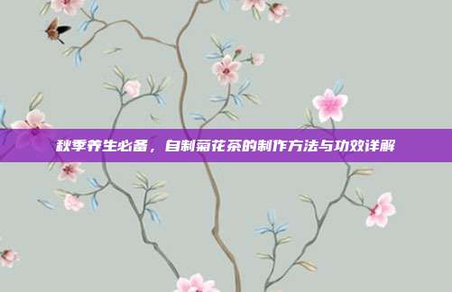 秋季养生必备，自制菊花茶的制作方法与功效详解