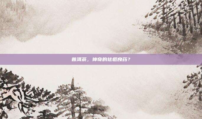 普洱茶，神奇的祛痘良药？