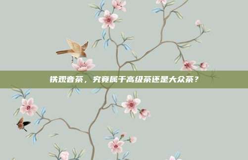 铁观音茶，究竟属于高级茶还是大众茶？