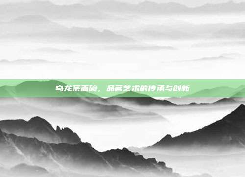 乌龙茶盖碗，品茗艺术的传承与创新