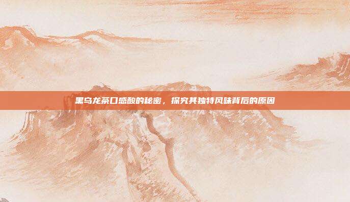 黑乌龙茶口感酸的秘密，探究其独特风味背后的原因