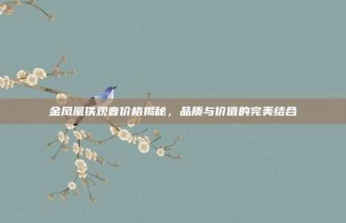 金凤凰铁观音价格揭秘，品质与价值的完美结合