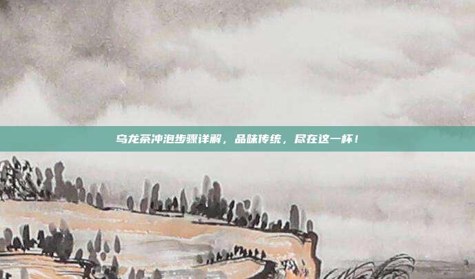 乌龙茶冲泡步骤详解，品味传统，尽在这一杯！