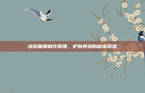 绿茶面膜制作原理，护肤养颜的秘密武器