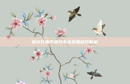 茶叶行业现状与未来发展趋势解析