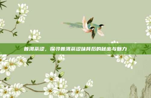 普洱茶涩，探寻普洱茶涩味背后的秘密与魅力