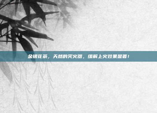 金银花茶，天然的灭火器，缓解上火效果显著！