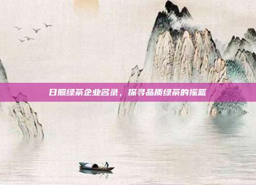 日照绿茶企业名录，探寻品质绿茶的摇篮