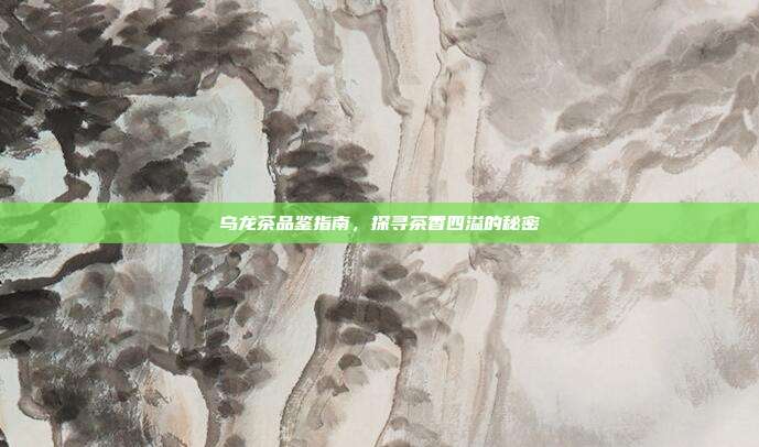 乌龙茶品鉴指南，探寻茶香四溢的秘密