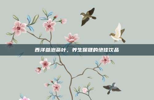 西洋参泡茶叶，养生保健的绝佳饮品