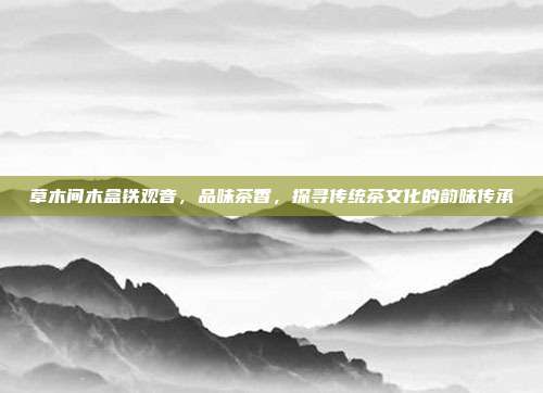 草木间木盒铁观音，品味茶香，探寻传统茶文化的韵味传承