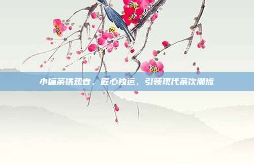 小罐茶铁观音，匠心独运，引领现代茶饮潮流