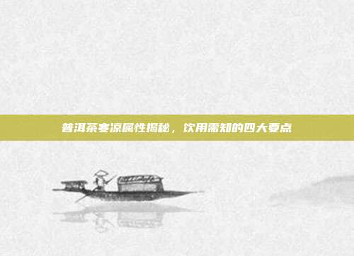 普洱茶寒凉属性揭秘，饮用需知的四大要点