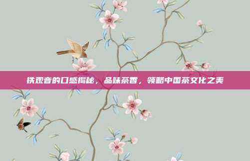 铁观音的口感揭秘，品味茶香，领略中国茶文化之美