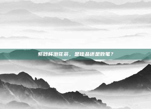 紫砂杯泡花茶，是佳品还是败笔？